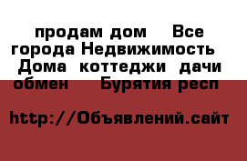 продам дом. - Все города Недвижимость » Дома, коттеджи, дачи обмен   . Бурятия респ.